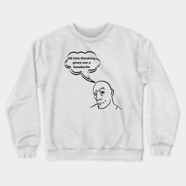 All this thinking gives me a headache Crewneck Sweatshirt by Tee Shop